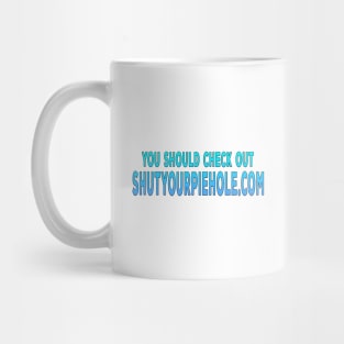 You Should Check Out Shutyourpiehole.com Mug